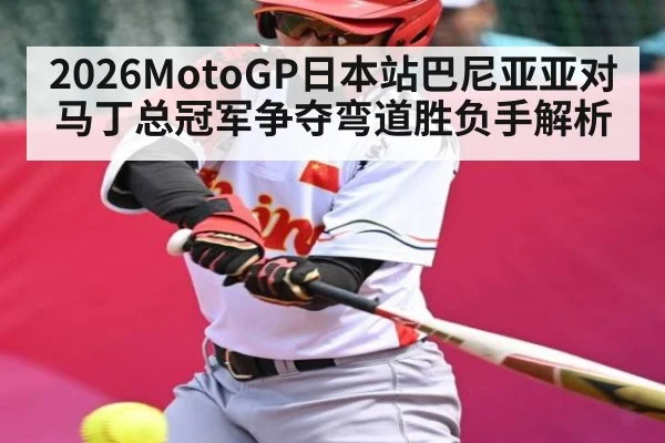 2026MotoGP日本站巴尼亚亚对马丁总冠军争夺弯道胜负手解析
